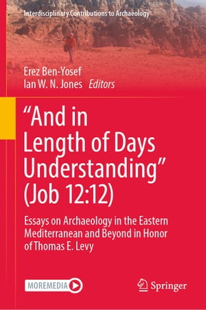 “And in Length of Days Understanding” (Job 12:12) Essays on Archaeology in the Eastern Mediterranean and Beyond in Honor of Thomas E. Levy【電子書籍】