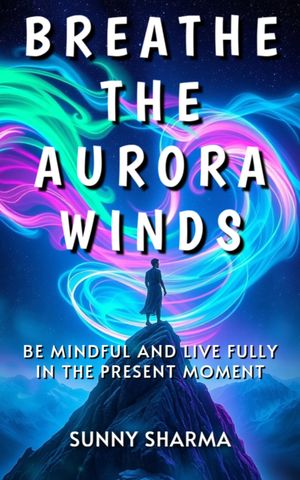 Breathe the Aurora Winds Be mindful and live fully in the present momentŻҽҡ[ ...