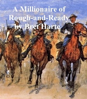 A Millionaire of Rough and Ready【電子書籍】[ Bret Harte ]