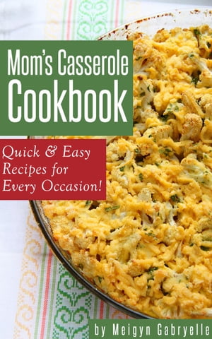 Mom's Casserole Cookbook: Quick & Easy Recipes f