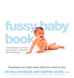 The Fussy Baby Book Parenting your high-need child from birth to five【電子書籍】[ William Sears ]