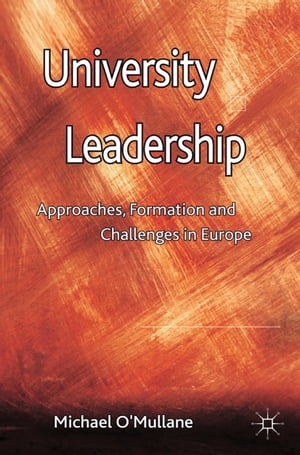 University Leadership Approaches, Formation and Challenges in Europe【電子書籍】 M. O 039 Mullane