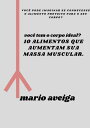 10 alimentos que aumentam sua massa muscular voc pode imaginar se conhecesse o alimento proteico para o seu corpo 【電子書籍】 Mario Aveiga