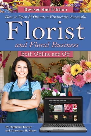 How to Open & Operate a Financially Successful Florist and Floral Business Online and Off REVISED 2ND EDITION