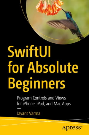 SwiftUI for Absolute Beginners Program Controls and Views for iPhone, iPad, and Mac Apps【電子書籍】[ Jayant Varma ]