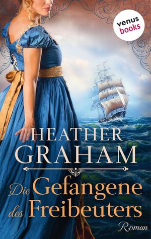 Die Gefangene des Freibeuters Roman【電子書籍】[ Heather Graham ]