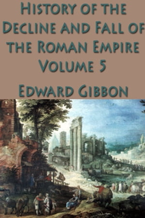 The History of the Decline and Fall of the Roman Empire Vol. 5【電子書籍】[ Edward Gibbon ]