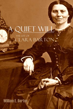A Quiet Will: The Life of Clara Barton (Abridged, Annotated)