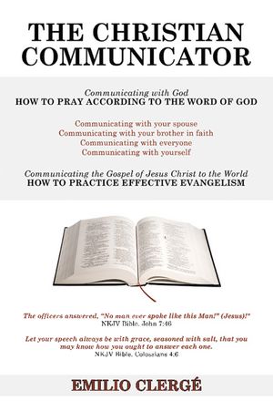 THE CHRISTIAN COMMUNICATOR Communicating with God HOW TO PRAY ACCORDING TO THE WORD OF GOD【電子書籍】[ Emilio Clerg? ]