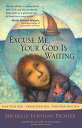 Excuse Me, Your God Is Waiting Love Your God * Create Your Life * Find Your True Self【電子書籍】[ Michelle Epiphany Prosser ]