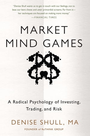 Market Mind Games: A Radical Psychology of Investing, Trading and Risk【電子書籍】 Denise Shull