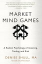 Market Mind Games: A Radical Psychology of Investing, Trading and Risk【電子書籍】 Denise Shull