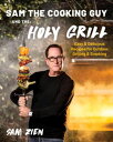 Sam the Cooking Guy and The Holy Grill: Easy & Delicious Recipes for Outdoor Gri...