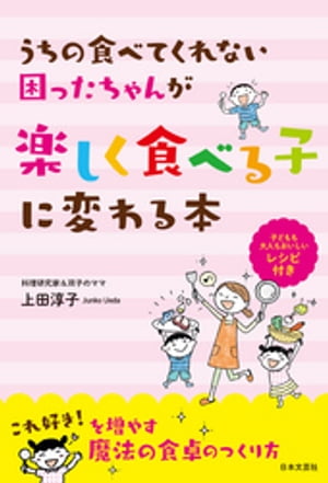 うちの食べてくれない困ったちゃんが楽しく食べる子に変わる本【電子書籍】[ 上田淳子 ]