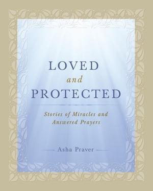 Loved and Protected Stories of Miracles and Answered Prayers