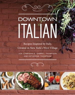 Downtown Italian Recipes Inspired by Italy, Created in New York's West Village【電子書籍】[ Joe Campanale ]