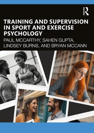 Training and Supervision in Sport and Exercise Psychology【電子書籍】 Paul Mccarthy