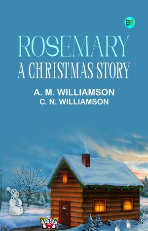 Rosemary: A Christmas story【電子書籍】[ A. M. Williamson & C. N. Williamson ]