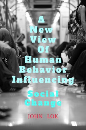 A New View Of Human Behavior Influencing Social Change【電子書籍】[ JOHN LOK ]