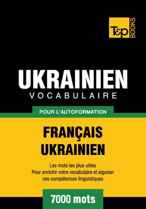 Vocabulaire Français-Ukrainien pour l'autoformation - 7000 mots les plus courants