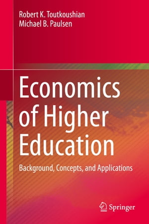 Economics of Higher Education Background, Concepts, and Applications【電子書籍】 Robert K. Toutkoushian