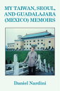 My Taiwan, Seoul, and Guadalajara (Mexico) Memoirs【電子書籍】 Daniel Nardini