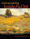 Landscape Painting Inside and Out Capture the Vitality of Outdoor Painting in Your Studio with Oils【電子書籍】[ Kevin Macpherson ]