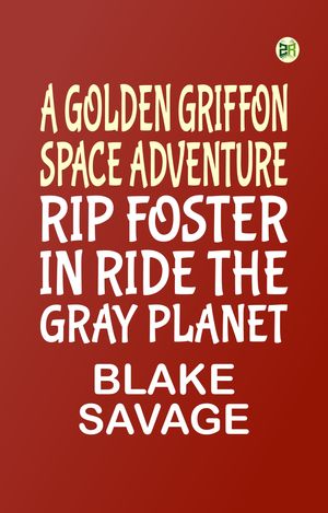 ŷKoboŻҽҥȥ㤨A GOLDEN GRIFFON SPACE ADVENTURE Rip Foster in Ride the Gray PlanetŻҽҡ[ BLAKE SAVAGE ]פβǤʤ158ߤˤʤޤ