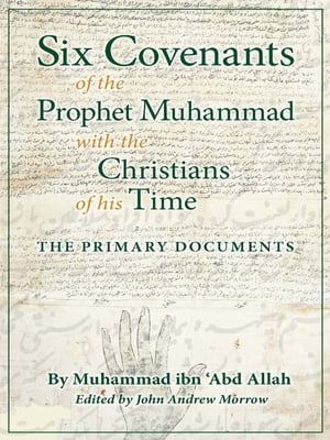 Six Covenants of the Prophet Muhammad with the Christians of His Time The Primary Documents