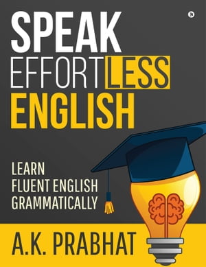 Speak Effortless English Learn Fluent English Grammatically【電子書籍】[ A.K. Prabhat ]