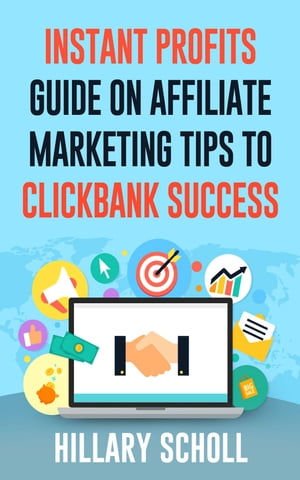 Instant Profits Guide On Affiliate Marketing Tips to Clickbank Success【電子書籍】[ Hillary Scholl ]