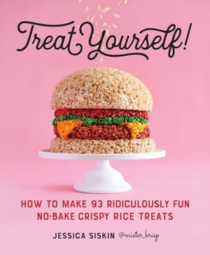 Treat Yourself How to Make 93 Ridiculously Fun No-Bake Crispy Rice Treats【電子書籍】 Jessica Siskin