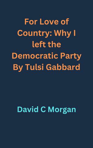 For Love of Country: Why I left the Democratic Party By Tulsi Gabbard