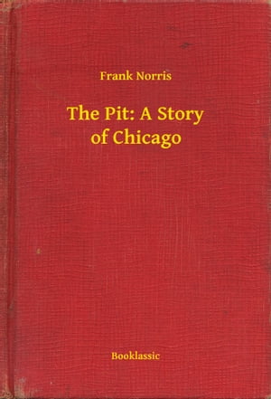 The Pit: A Story of Chicago【電子書籍】[ Frank Norris ]
