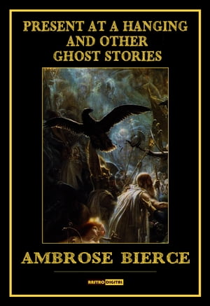 Present at a hanging And other ghost storiesŻҽҡ[ Ambrose Bierce ]
