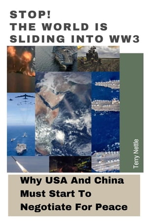 Stop! The World Is Sliding Into WW3: Why USA And China Must Start To Negotiate For Peace【電子書籍】[ Terry Nettle ]