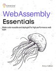 WebAssembly Essentials Make code reusable and deployed for high performance web apps【電子書籍】[ Emrys Callahan ]