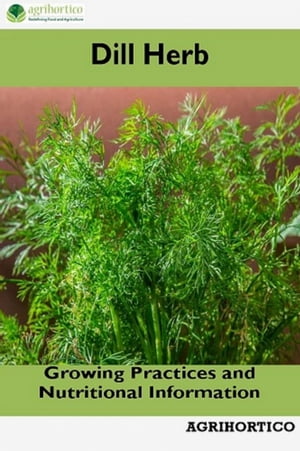 Dill Herb Growing Practices and Nutritional Info