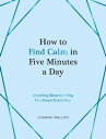 How to Find Calm in Five Minutes a Day Inspiring Ideas to Bring You Peace Every ...