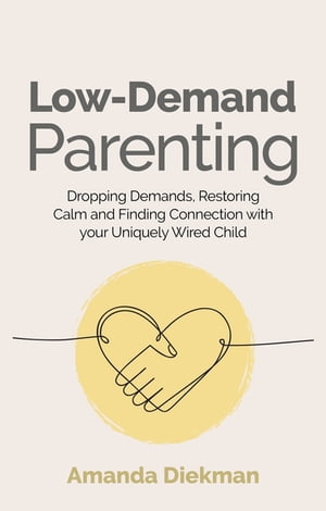 Low-Demand Parenting Dropping Demands, Restoring Calm, and Finding Connection with your Uniquely Wired Child【電子書籍】[ Amanda Diekman ]