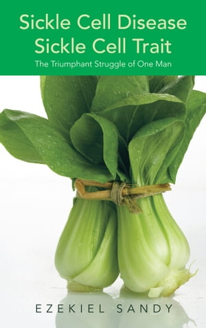 Sickle Cell Disease / Sickle Cell Trait The Triumphant Struggle of One Man【電子書籍】[ Ezekiel Sandy ]