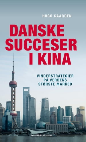 Danske succeser i Kina Vinderstrategier p? verdens st?rste marked【電子書籍】[ Hugo Gaarden ]