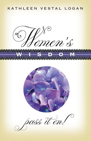Women s Wisdom Pass It On!【電子書籍】[ Kathleen Vestal Logan ]