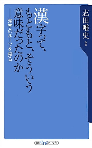 漢字って、もともと、そういう意味だったのか　漢字のルーツを探る