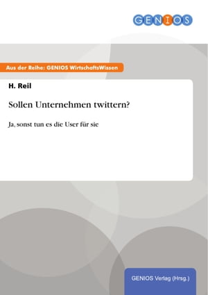 Sollen Unternehmen twittern? Ja, sonst tun es die User f?r sie【電子書籍】[ H. Reil ]