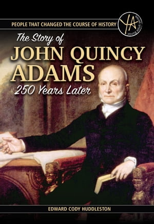 People that Changed the Course of History The Story of John Quincy Adams 250 Years After His BirthŻҽҡ[ Edward Cody Huddleston ]
