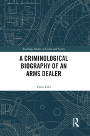 A Criminological Biography of an Arms Dealer