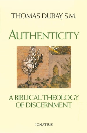 Authenticity A Biblical Theology of Discernment【電子書籍】[ Fr. Thomas Dubay S.M. ]