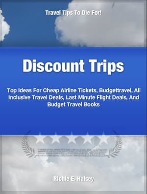 Discount Trips Top Ideas For Cheap Airline Tickets, Budgettravel, All Inclusive Travel Deals, Last Minute Flight Deals, And Budget Travel BooksŻҽҡ[ Richie Halsey ]