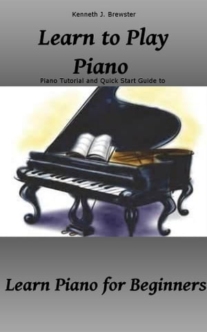 Learn to Play Piano: Piano Tutorial and Quick Start Guide